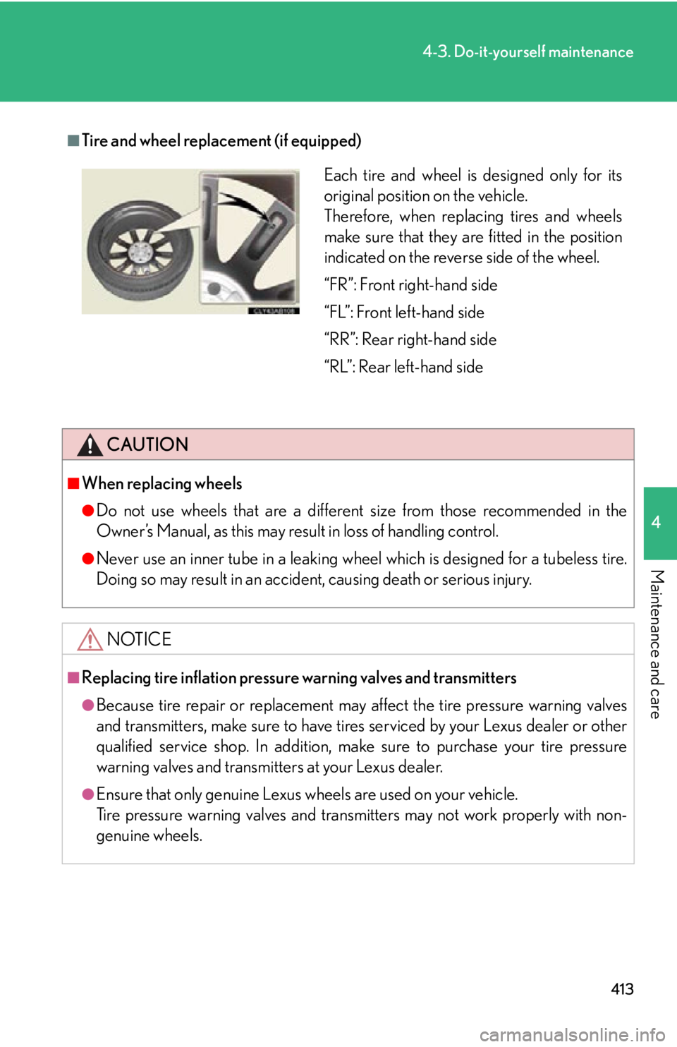 Lexus IS F 2011  Instrument Cluster / LEXUS 2011 IS F OWNERS MANUAL (OM53893U) 413
4-3. Do-it-yourself maintenance
4
Maintenance and care
■Tire and wheel replacement (if equipped)
CAUTION
■When replacing wheels
●Do not use wheels that are a different size from those recomm