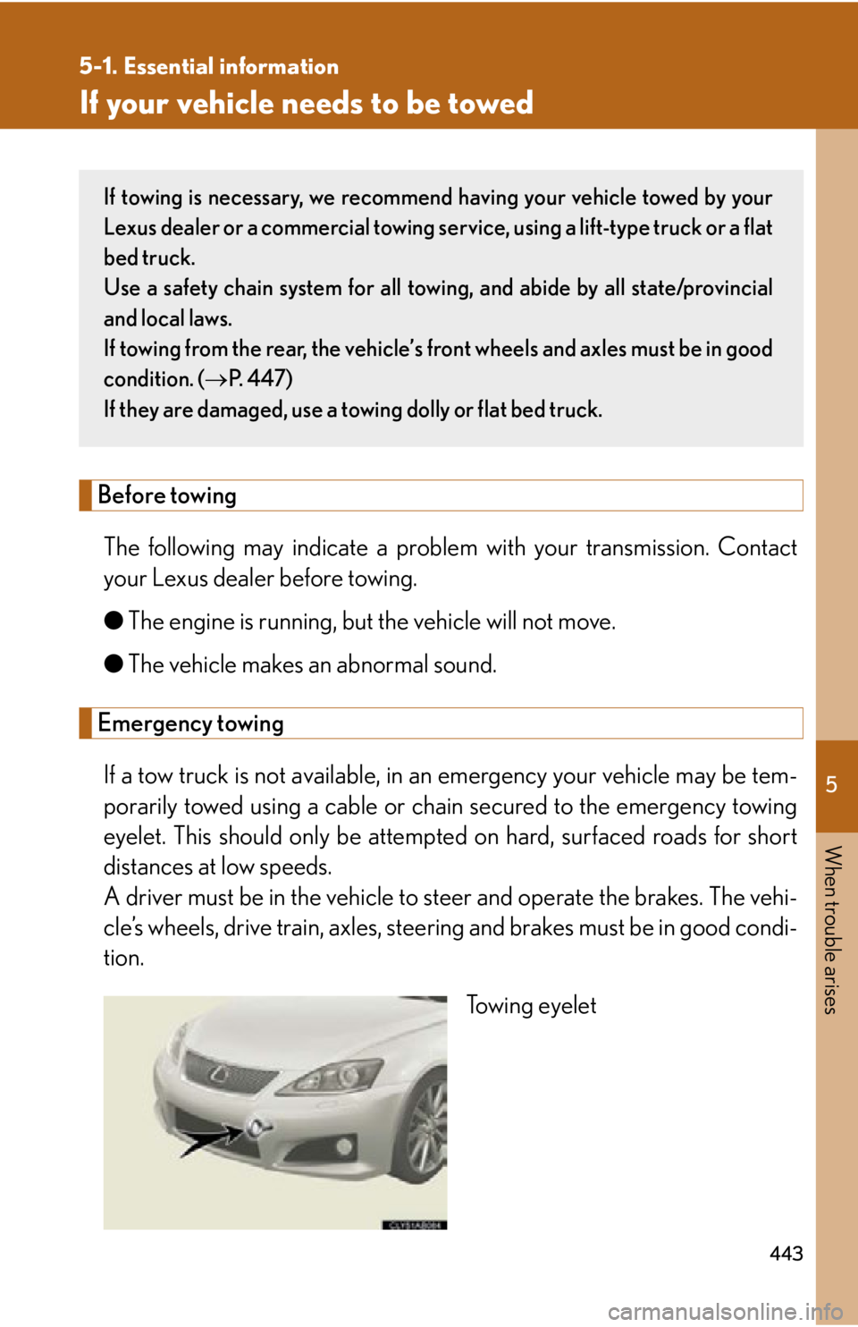 Lexus IS F 2011 Instrument Cluster / LEXUS 2011 IS F OWNERS MANUAL (OM53893U) 5
When trouble arises
443
5-1. Essential information
If your vehicle needs to be towed
Before towingThe following may indicate a problem with your transmission. Contact
your Lexus dealer before towin Lexus IS F 2011 Instrument Cluster / LEXUS 2011 IS F OWNERS MANUAL (OM53893U) 5
When trouble arises
443
5-1. Essential information
If your vehicle needs to be towed
Before towingThe following may indicate a problem with your transmission. Contact
your Lexus dealer before towin