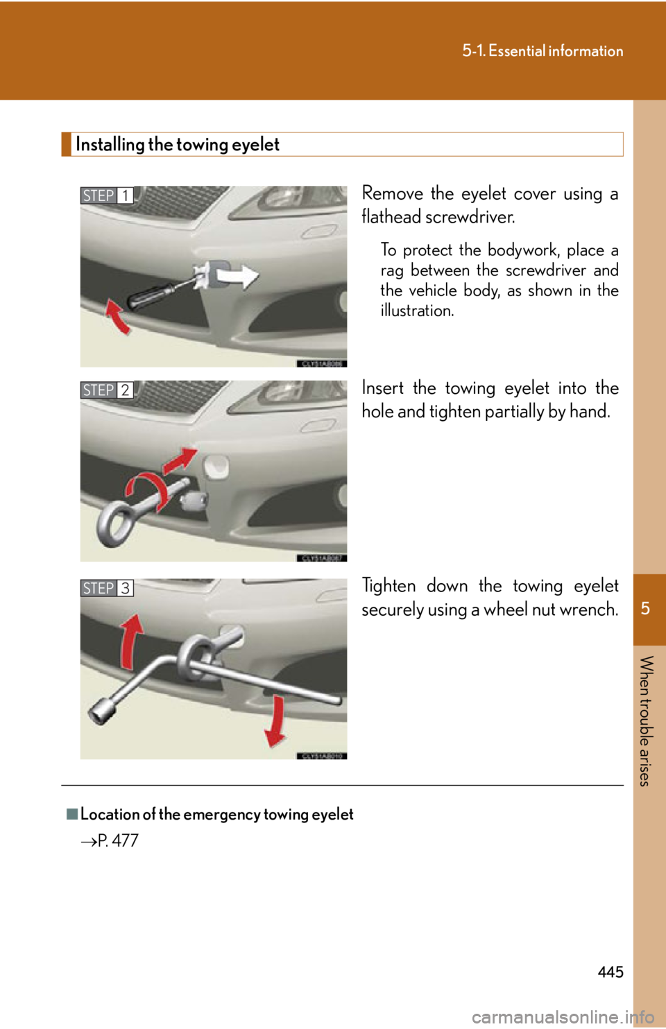 Lexus IS F 2011  Instrument Cluster / LEXUS 2011 IS F OWNERS MANUAL (OM53893U) 5
When trouble arises
445
5-1. Essential information
Installing the towing eyeletRemove the eyelet cover using a
flathead screwdriver. 
To protect the bodywork, place a
rag between the screwdriver and