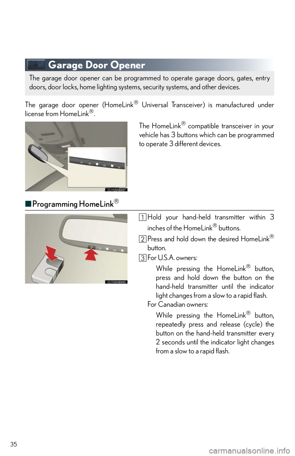 Lexus IS F 2011  Instrument Cluster / LEXUS 2011 IS F OWNERS MANUAL QUICK GUIDE (OM53A11U) 35
Garage Door Opener
The garage door opener (HomeLink Universal Transceiver) is manufactured under
license from HomeLink.
The HomeLink
 compatible transceiver in your
vehicle has 3 buttons w