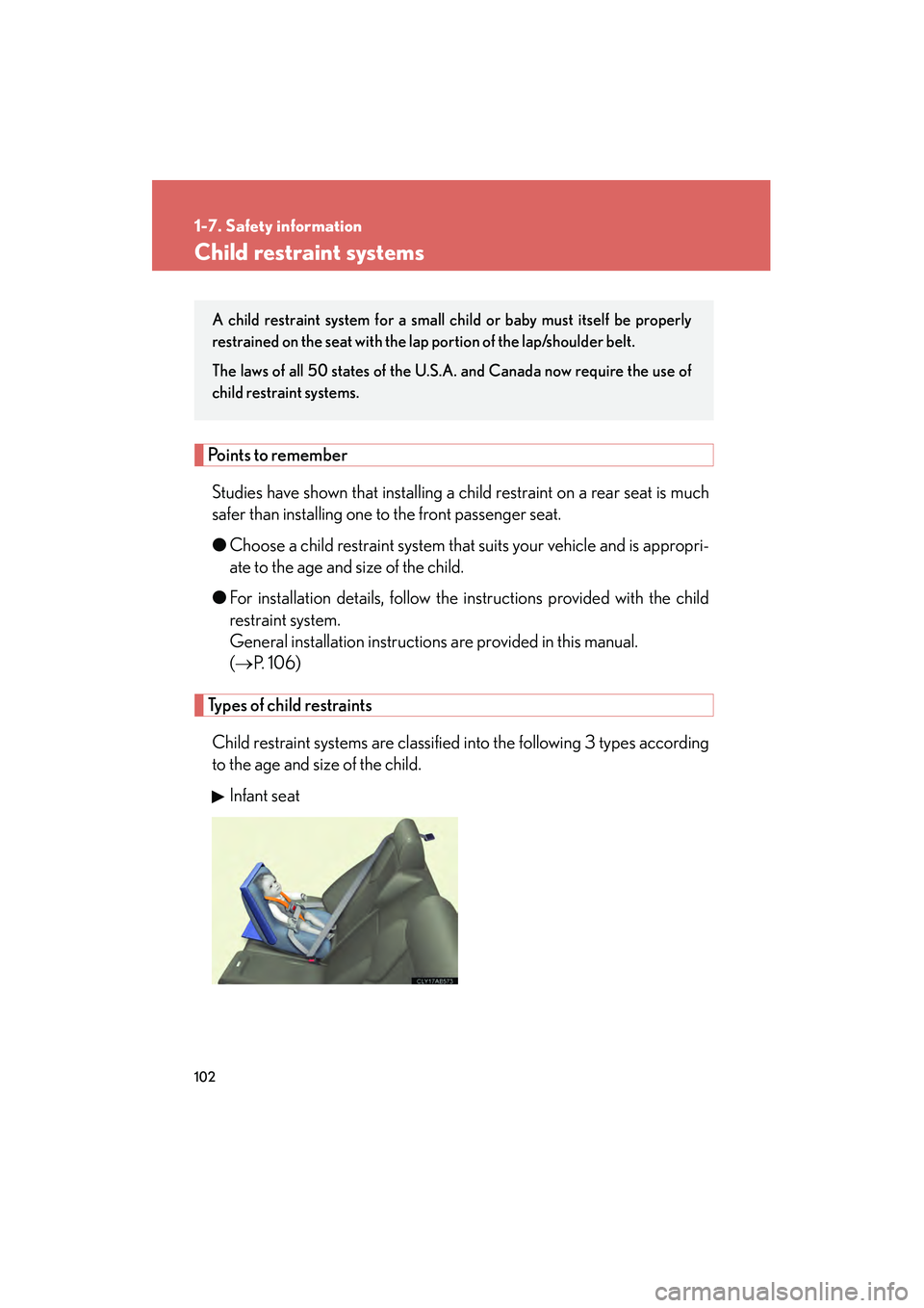 Lexus IS F 2010  Owners Manual 102
1-7. Safety information
10_IS F_U
Child restraint systems
Points to rememberStudies have shown that installing a child restraint on a rear seat is much
safer than installing one to the front passe