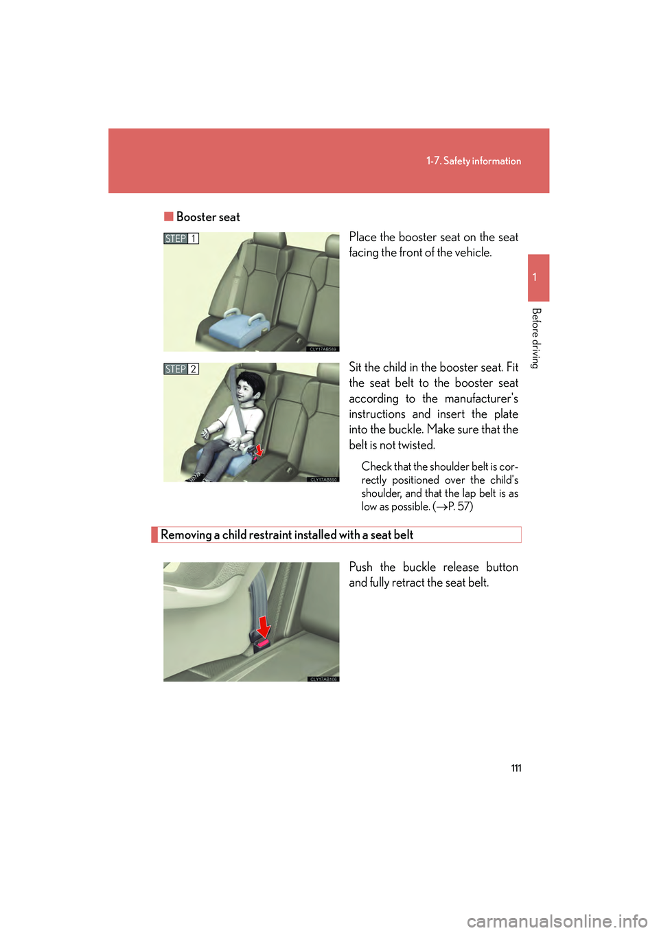 Lexus IS F 2010 Owners Guide 111
1-7. Safety information
1
Before driving
10_IS F_U■
Booster seat
Place the booster seat on the seat
facing the front of the vehicle.
Sit the child in the booster seat. Fit
the seat belt to the b Lexus IS F 2010 Owners Guide 111
1-7. Safety information
1
Before driving
10_IS F_U■
Booster seat
Place the booster seat on the seat
facing the front of the vehicle.
Sit the child in the booster seat. Fit
the seat belt to the b