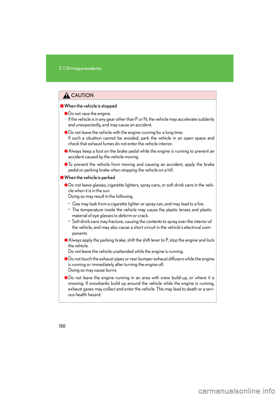 Lexus IS F 2010  Owners Manual 120
2-1. Driving procedures
10_IS F_U
CAUTION
■When the vehicle is stopped
●Do not race the engine.
If the vehicle is in any gear other than P or N, the vehicle may accelerate suddenly
and unexpec