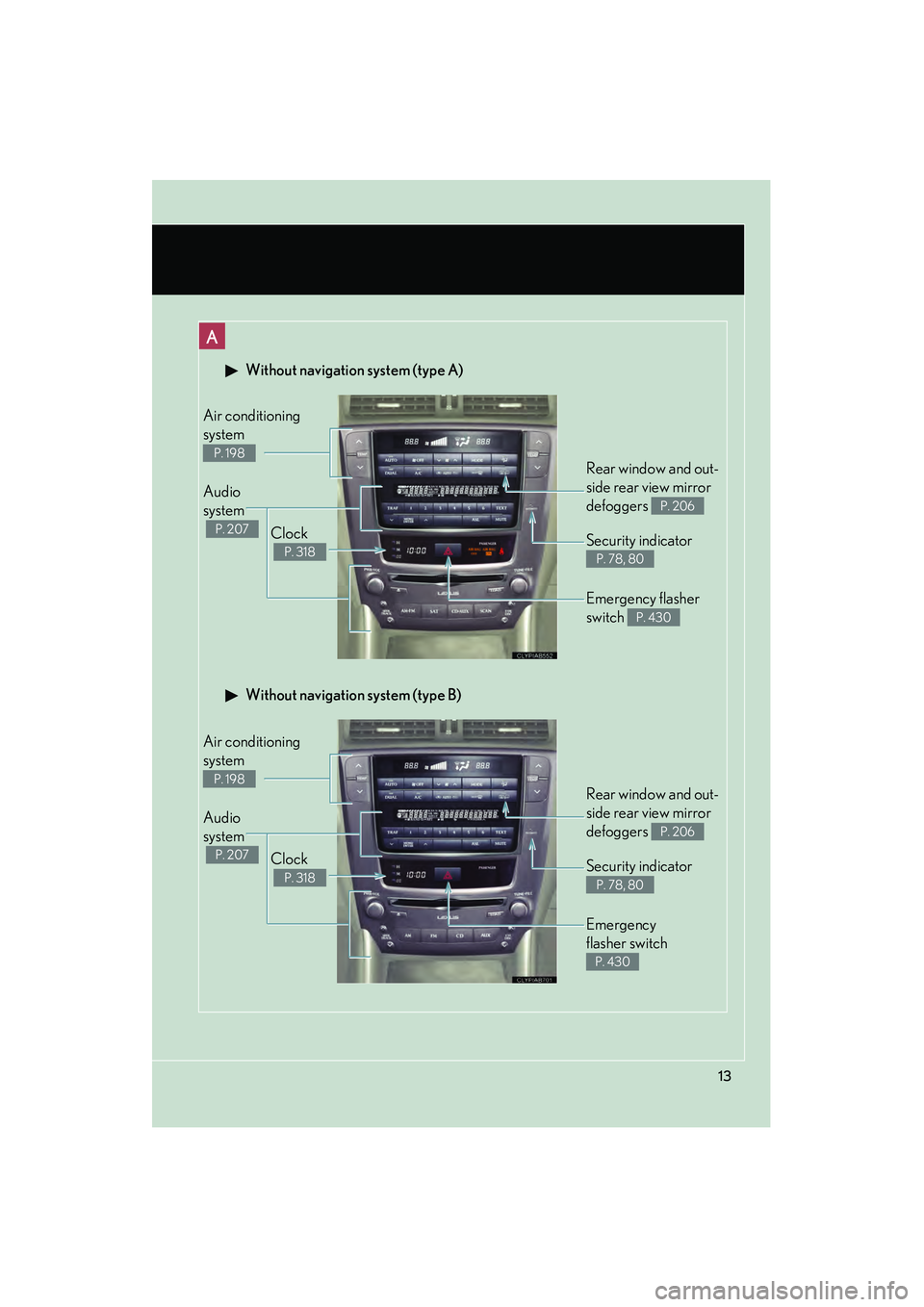 Lexus IS F 2010 User Guide 10_IS F_U
13
 Without navigation system (type A)
Clock
 
P. 318
Audio 
system
 
P. 207
Air conditioning
system
P. 198
Rear window and out-
side rear view mirror 
defoggers 
P. 206
Security indicator 
