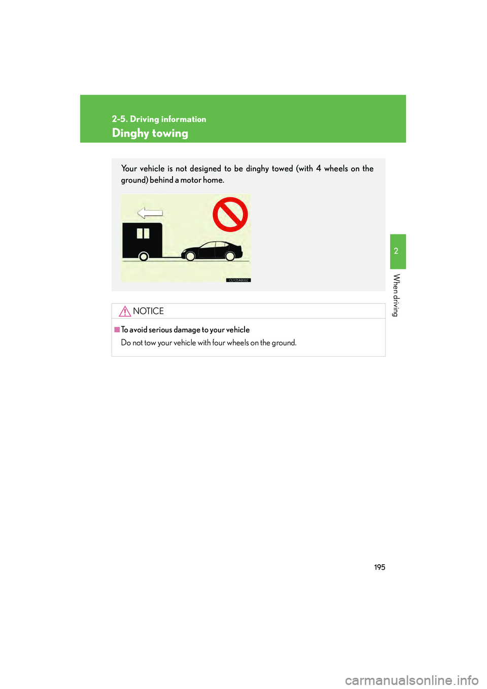 Lexus IS F 2010 Owners Manual 195
2-5. Driving information
2
When driving
10_IS F_U
Dinghy towing
NOTICE
■To avoid serious damage to your vehicle
Do not tow your vehicle with four wheels on the ground.
Your vehicle is not design Lexus IS F 2010 Owners Manual 195
2-5. Driving information
2
When driving
10_IS F_U
Dinghy towing
NOTICE
■To avoid serious damage to your vehicle
Do not tow your vehicle with four wheels on the ground.
Your vehicle is not design
