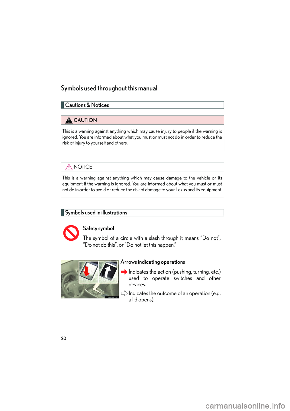 Lexus IS F 2010  Owners Manual 10_IS F_U
20
Symbols used throughout this manual
Cautions & Notices 
Symbols used in illustrations
CAUTION
This is a warning against anything which may cause injury to people if the warning is
ignored