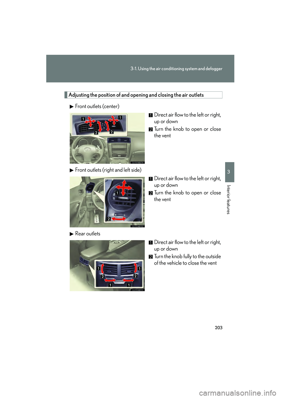 Lexus IS F 2010  Owners Manual 203
3-1. Using the air conditioning system and defogger
3
Interior features
10_IS F_U
Adjusting the position of and op ening and closing the air outlets
Front outlets (center) Direct air flow to the l
