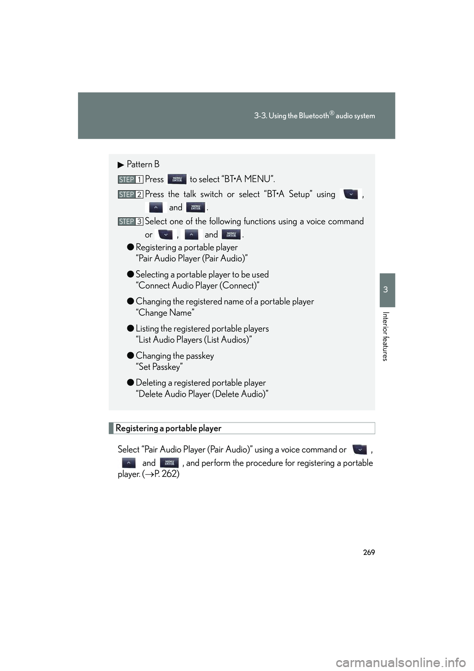 Lexus IS F 2010 Owners Guide 269
3-3. Using the Bluetooth® audio system
3
Interior features
10_IS F_U
Registering a portable playerSelect “Pair Audio Player (Pair Audio)” using a voice command or , and , and perform the Lexus IS F 2010 Owners Guide 269
3-3. Using the Bluetooth® audio system
3
Interior features
10_IS F_U
Registering a portable playerSelect “Pair Audio Player (Pair Audio)” using a voice command or , and , and perform the