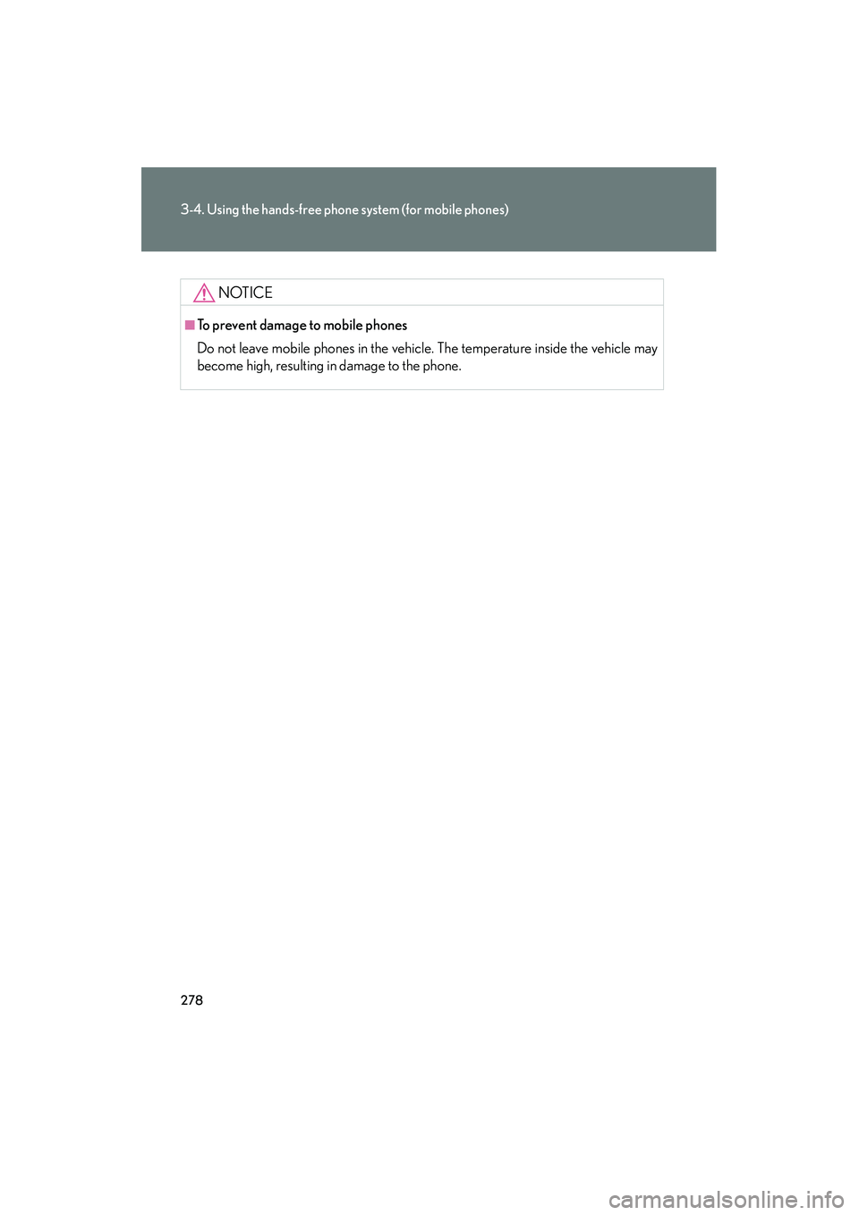 Lexus IS F 2010  Owners Manual 278
3-4. Using the hands-free phone system (for mobile phones)
10_IS F_U
NOTICE
■To prevent damage to mobile phones
Do not leave mobile phones in the vehicle. The temperature inside the vehicle may

