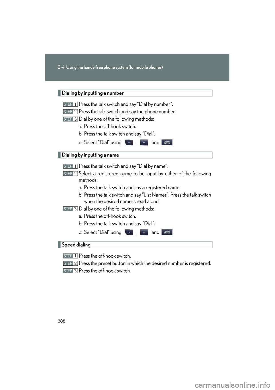 Lexus IS F 2010  Owners Manual 288
3-4. Using the hands-free phone system (for mobile phones)
10_IS F_U
Dialing by inputting a numberPress the talk switch and say “Dial by number”.
Press the talk switch and say the phone number