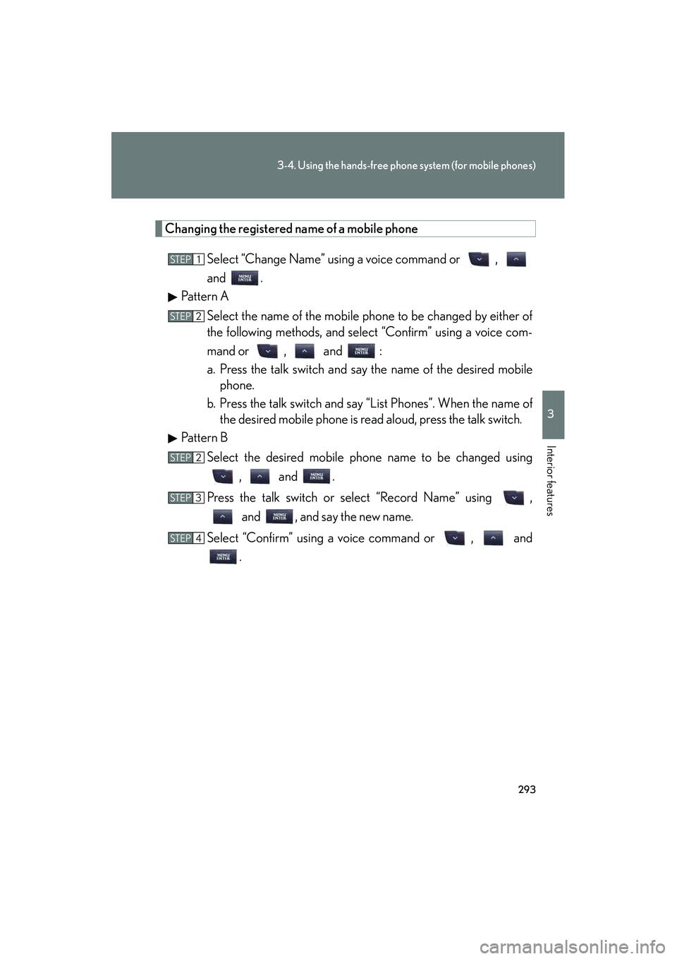 Lexus IS F 2010  Owners Manual 293
3-4. Using the hands-free phone system (for mobile phones)
3
Interior features
10_IS F_U
Changing the registered name of a mobile phoneSelect “Change Name” using a voice command or  , 
and .
P