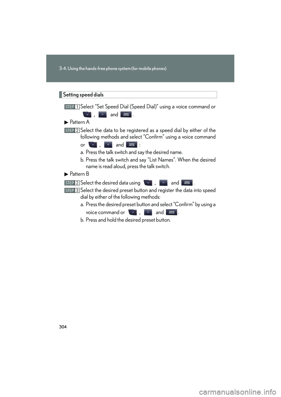 Lexus IS F 2010  Owners Manual 304
3-4. Using the hands-free phone system (for mobile phones)
10_IS F_U
Setting speed dialsSelect “Set Speed Dial (Speed Dial)” using a voice command or,  and .
Pattern A
Select the data to be re