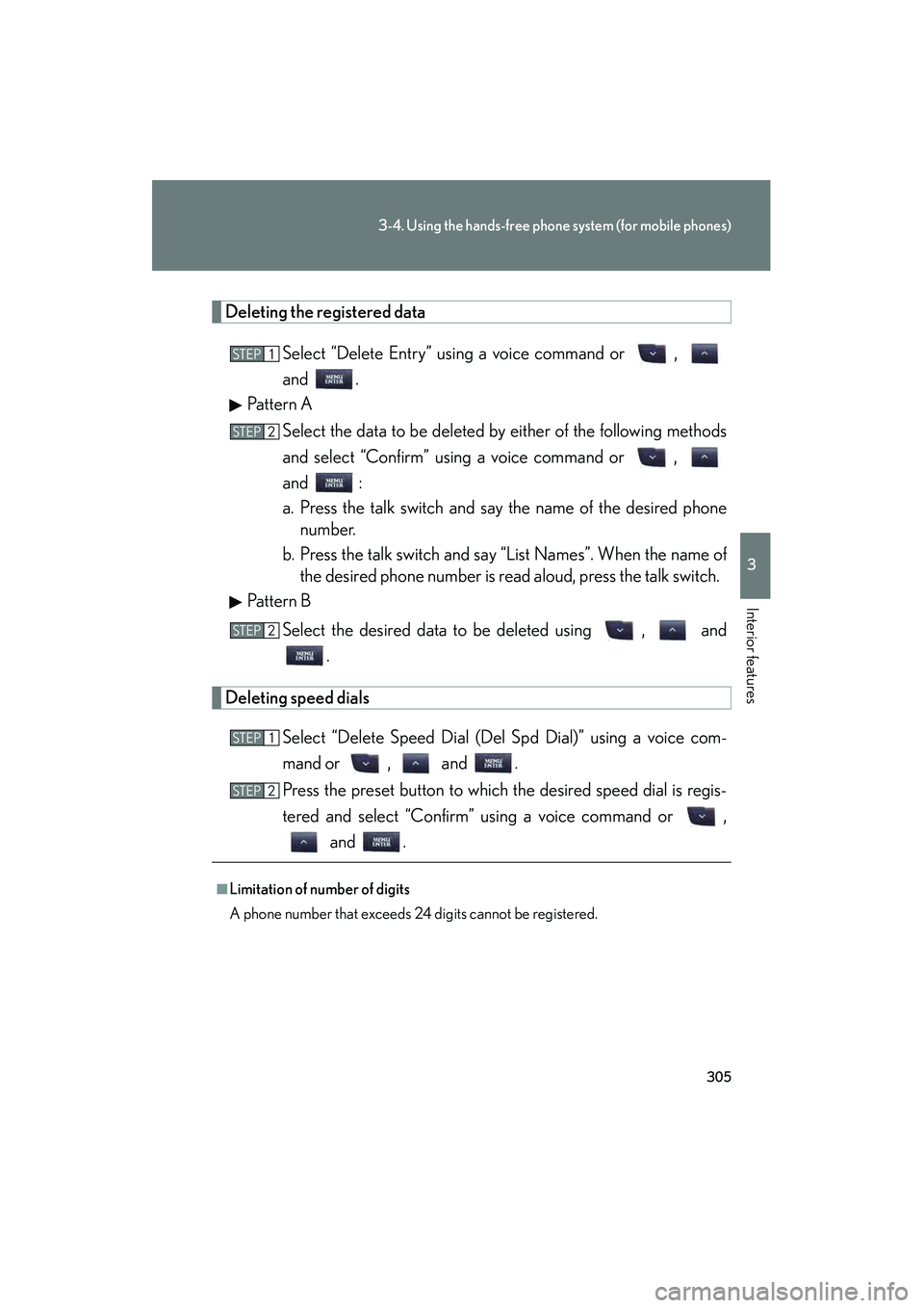 Lexus IS F 2010  Owners Manual 305
3-4. Using the hands-free phone system (for mobile phones)
3
Interior features
10_IS F_U
Deleting the registered dataSelect “Delete Entry” using a voice command or  , 
and .
Pattern A
Select t