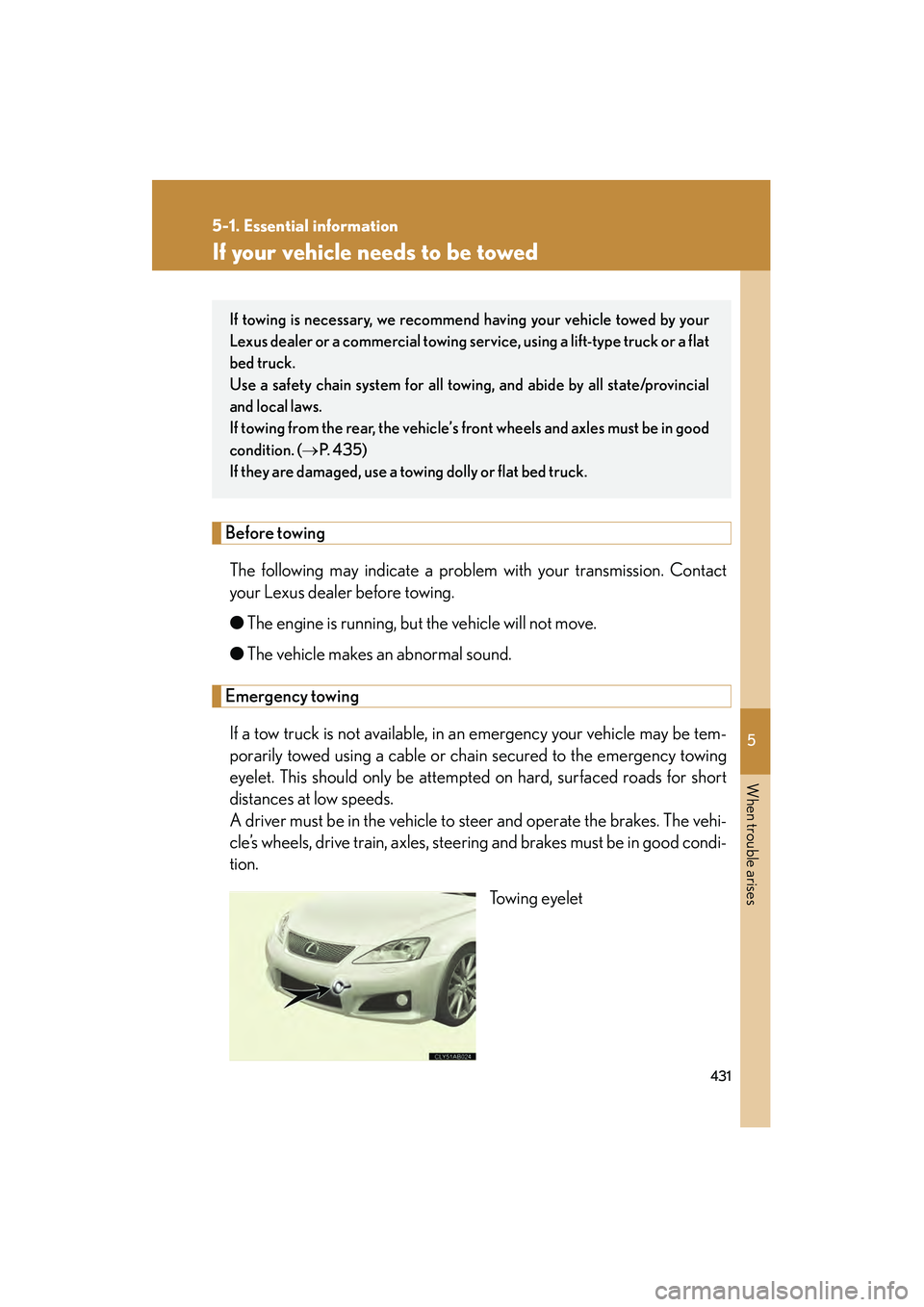 Lexus IS F 2010  Owners Manual 5
When trouble arises
431
5-1. Essential information
10_IS F_U
If your vehicle needs to be towed
Before towingThe following may indicate a problem with your transmission. Contact
your Lexus dealer bef