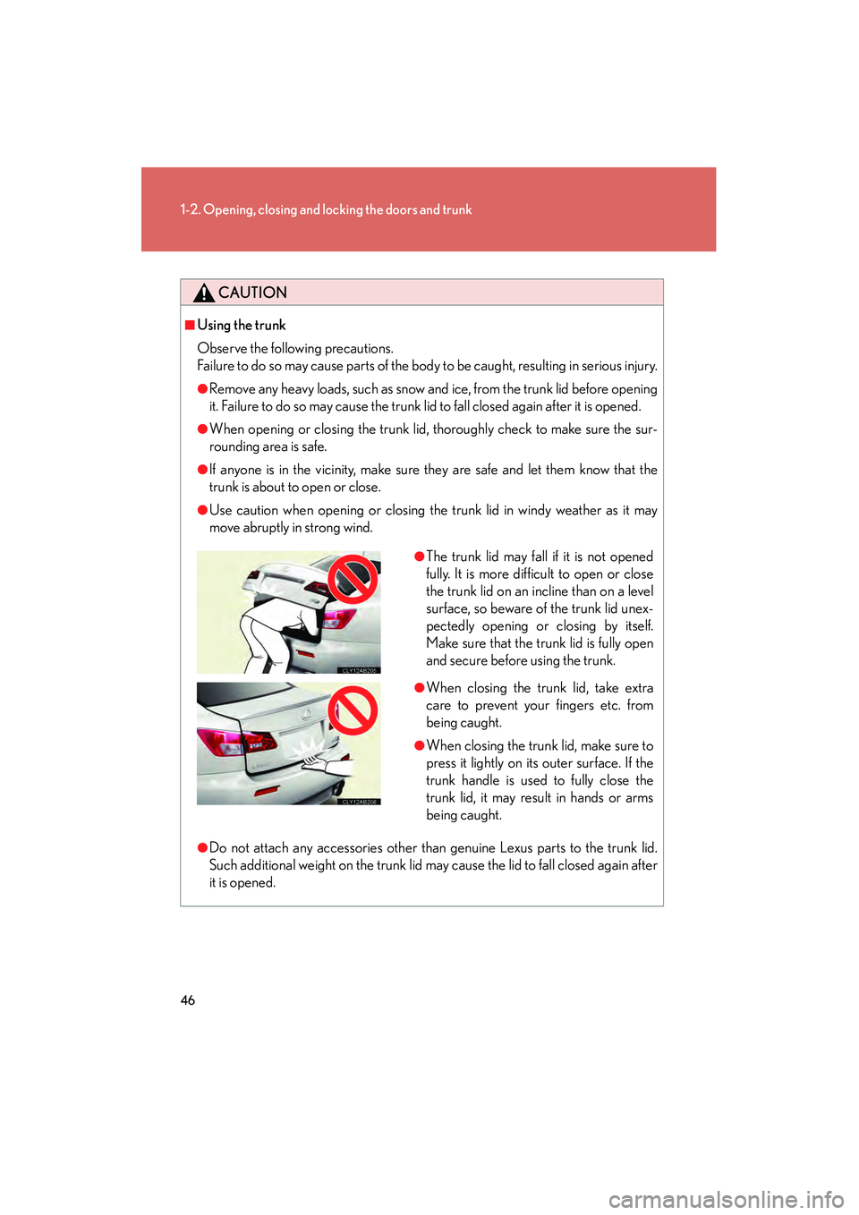 Lexus IS F 2010 Service Manual 46
1-2. Opening, closing and locking the doors and trunk
10_IS F_U
CAUTION
■Using the trunk
Observe the following precautions.
Failure to do so may cause parts of the body to be caught, resulting in