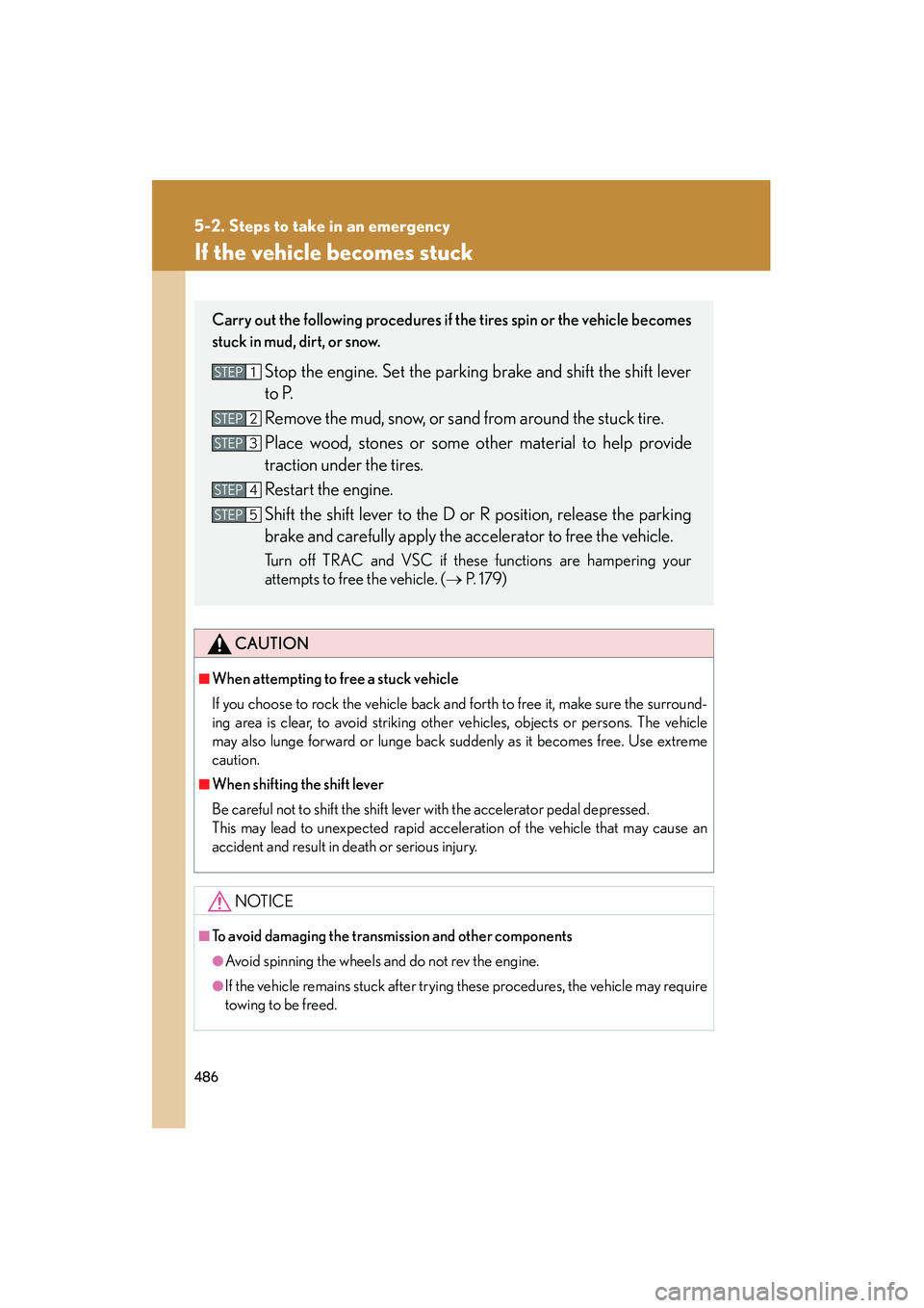 Lexus IS F 2010  Owners Manual 486
5-2. Steps to take in an emergency
10_IS F_U
If the vehicle becomes stuck
CAUTION
■When attempting to free a stuck vehicle
If you choose to rock the vehicle back and forth to free it, make sure 
