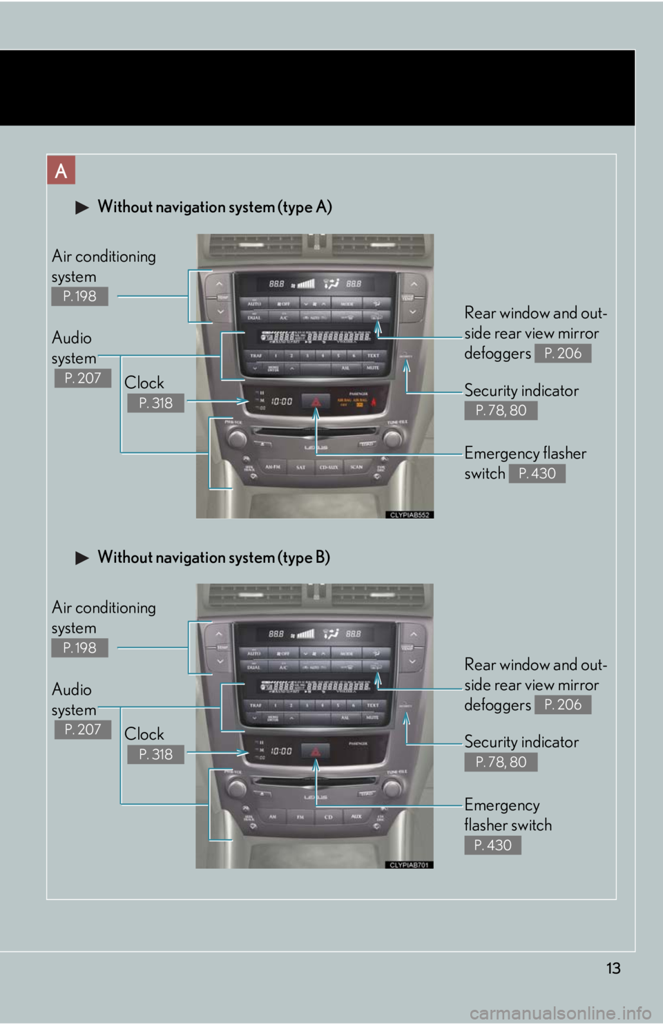 Lexus IS F 2010  Audio/video System / LEXUS 2010 IS F  (OM53A21U) User Guide 13
 Without navigation system (type A)
Clock
 
P. 318
Audio 
system
 
P. 207
Air conditioning
system
P. 198
Rear window and out-
side rear view mirror 
defoggers 
P. 206
Security indicator 
P. 78, 80
