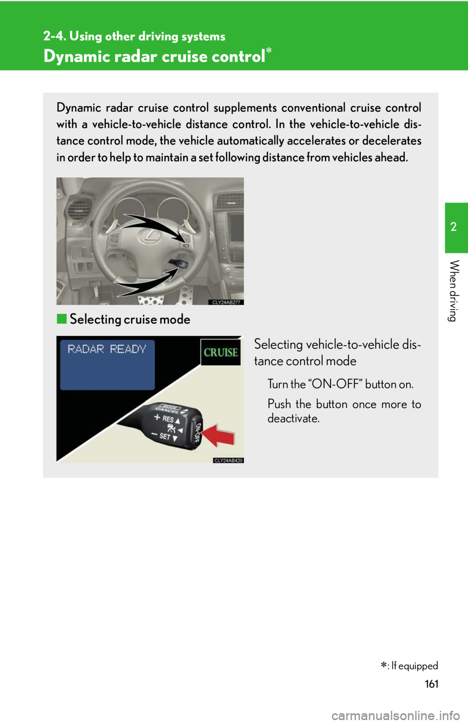 Lexus IS F 2010  Audio/video System / LEXUS 2010 IS F OWNERS MANUAL (OM53A21U) 161
2-4. Using other driving systems
2
When driving
Dynamic radar cruise control
Dynamic radar cruise control supplements conventional cruise control
with a vehicle-to-vehicle distance control. In 