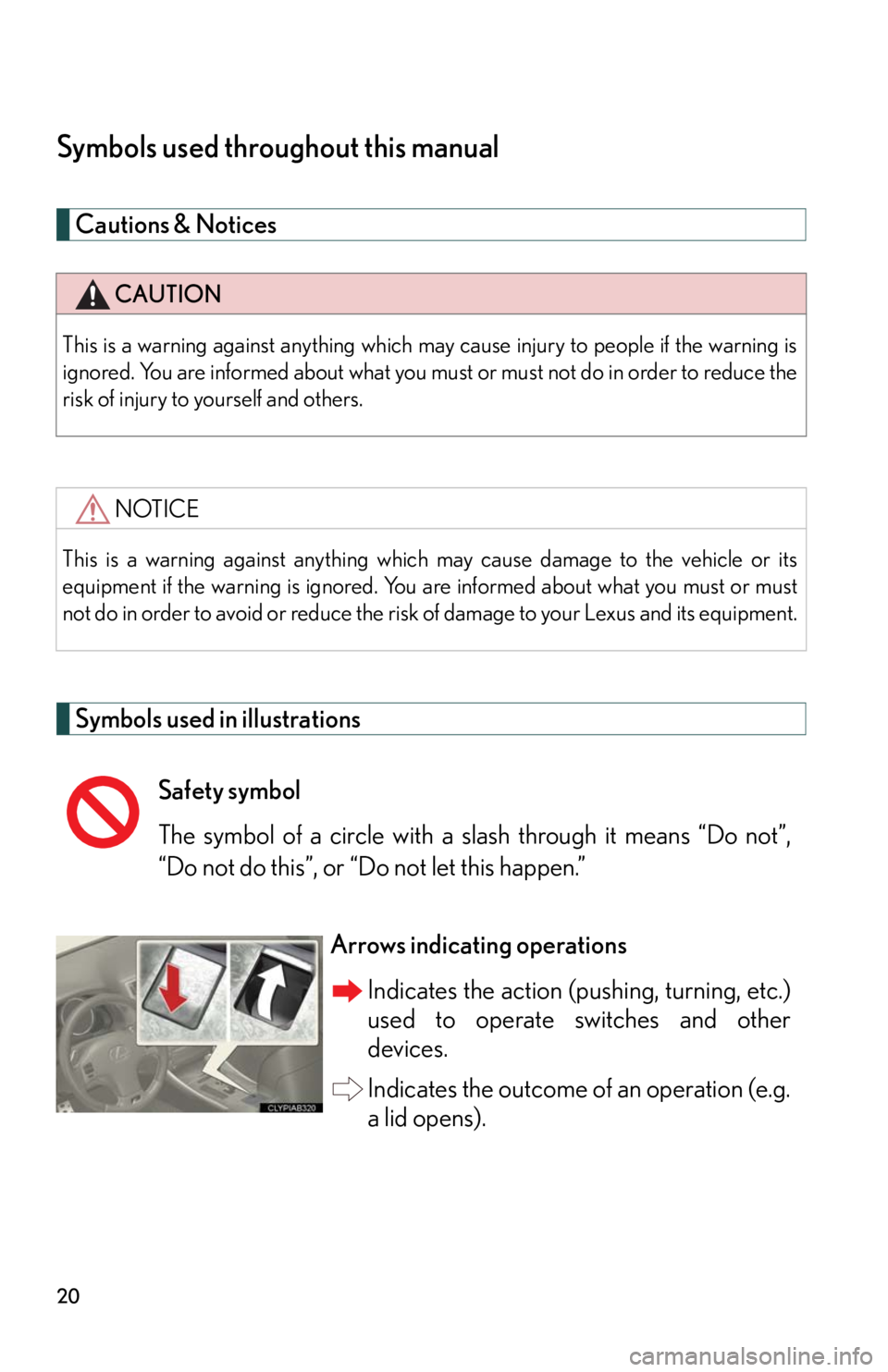 Lexus IS F 2010  Audio/video System / LEXUS 2010 IS F  (OM53A21U) User Guide 20
Symbols used throughout this manual
Cautions & Notices 
Symbols used in illustrations
CAUTION
This is a warning against anything which may cause injury to people if the warning is
ignored. You are 