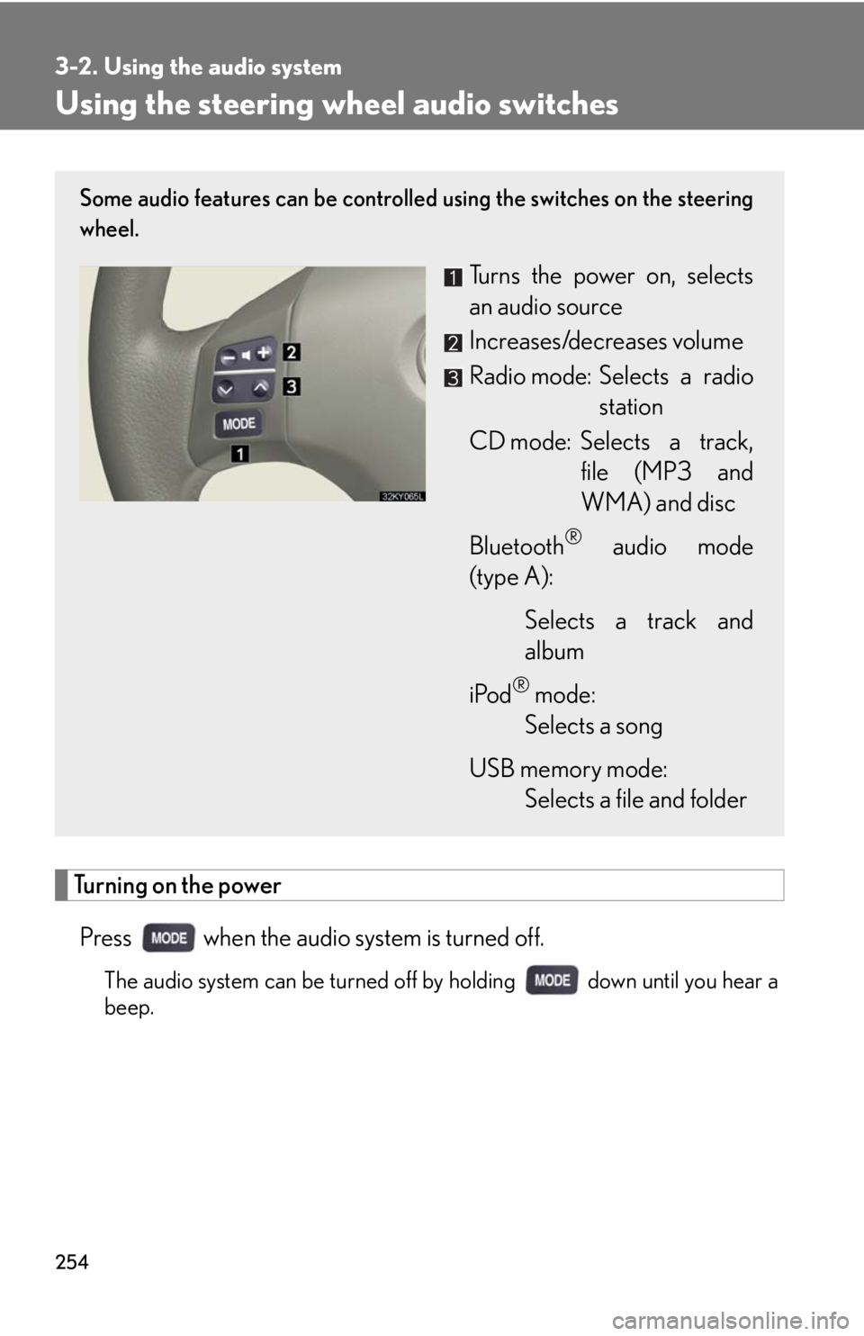 Lexus IS F 2010  Audio/video System / LEXUS 2010 IS F OWNERS MANUAL (OM53A21U) 254
3-2. Using the audio system
Using the steering wheel audio switches
Turning on the power
Press   when the audio system is turned off.
The audio system can be turned off by holding   down until you