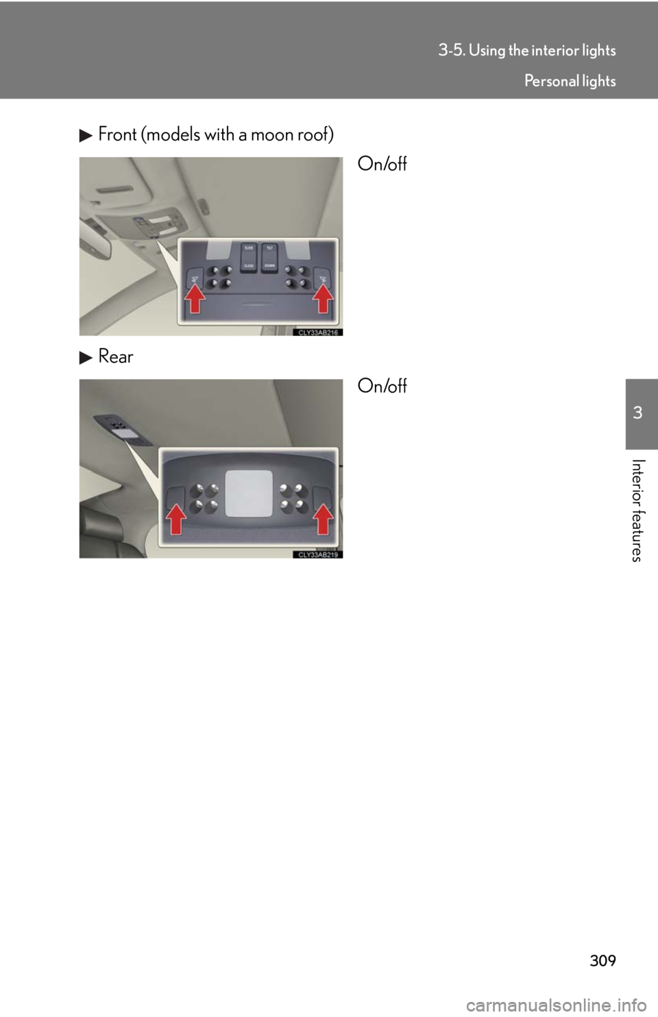 Lexus IS F 2010  Audio/video System / LEXUS 2010 IS F  (OM53A21U) Manual PDF 309
3-5. Using the interior lights
3
Interior features
Front (models with a moon roof)
On/off
Rear
On/off
Pe r s o n a l  l i g h t s 