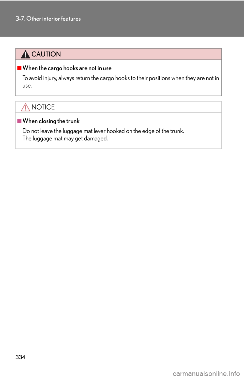 Lexus IS F 2010  Audio/video System / LEXUS 2010 IS F  (OM53A21U) Service Manual 334
3-7. Other interior features
CAUTION
■When the cargo hooks are not in use
To avoid injury, always return the cargo hooks to their positions when they are not in
use.
NOTICE
■When closing the t