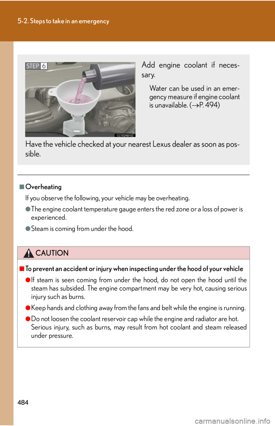 Lexus IS F 2010 Audio/video System / LEXUS 2010 IS F (OM53A21U) Owners Guide 484
5-2. Steps to take in an emergency
■Overheating
If you observe the following, your vehicle may be overheating.
●The engine coolant temperature gauge enters the red zone or a loss of power is
e Lexus IS F 2010 Audio/video System / LEXUS 2010 IS F (OM53A21U) Owners Guide 484
5-2. Steps to take in an emergency
■Overheating
If you observe the following, your vehicle may be overheating.
●The engine coolant temperature gauge enters the red zone or a loss of power is
e