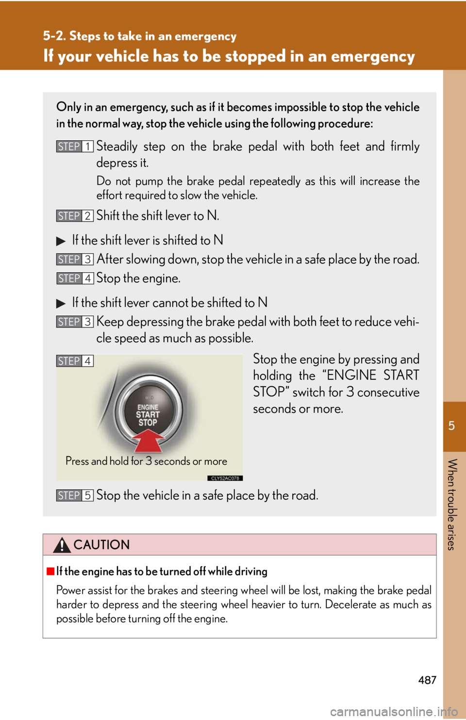 Lexus IS F 2010 Audio/video System / LEXUS 2010 IS F (OM53A21U) Repair Manual 5
When trouble arises
487
5-2. Steps to take in an emergency
If your vehicle has to be stopped in an emergency
CAUTION
■If the engine has to be turned off while driving
Power assist for the brakes a Lexus IS F 2010 Audio/video System / LEXUS 2010 IS F (OM53A21U) Repair Manual 5
When trouble arises
487
5-2. Steps to take in an emergency
If your vehicle has to be stopped in an emergency
CAUTION
■If the engine has to be turned off while driving
Power assist for the brakes a