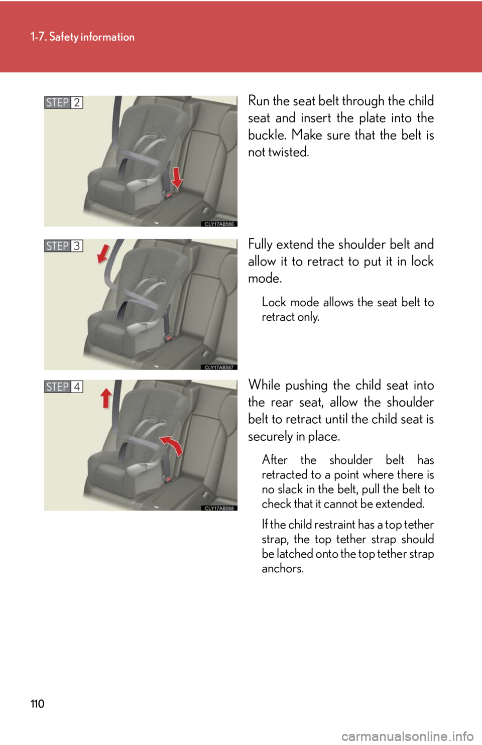 Lexus IS F 2010  Audio/video System / LEXUS 2010 IS F OWNERS MANUAL (OM53A25U) 110
1-7. Safety information
Run the seat belt through the child
seat and insert the plate into the
buckle. Make sure that the belt is
not twisted.
Fully extend the shoulder belt and
allow it to retrac