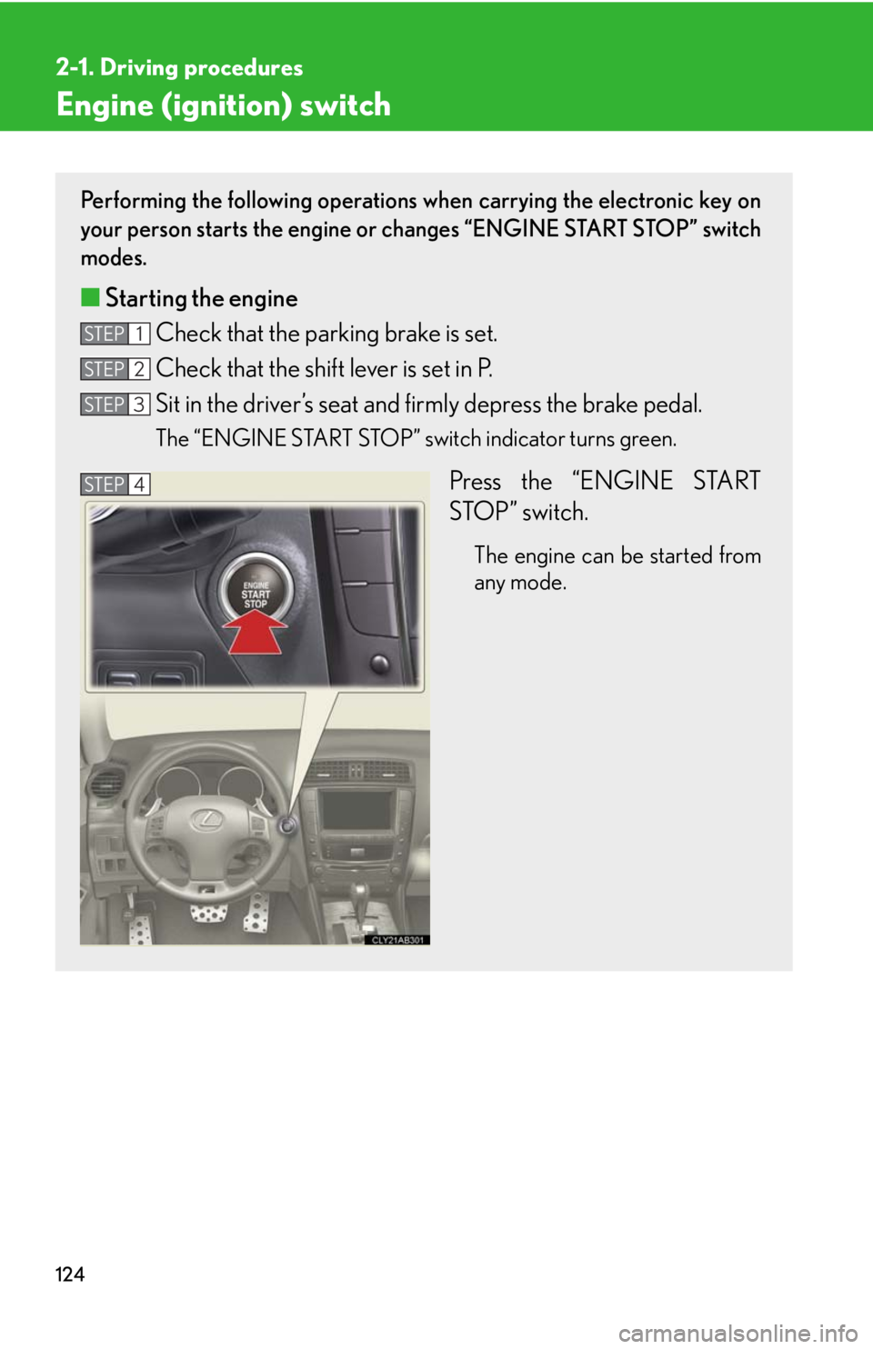 Lexus IS F 2010  Audio/video System / LEXUS 2010 IS F OWNERS MANUAL (OM53A25U) 124
2-1. Driving procedures
Engine (ignition) switch
Performing the following operations when carrying the electronic key on
your person starts the engine or changes “ENGINE START STOP” switch
mod