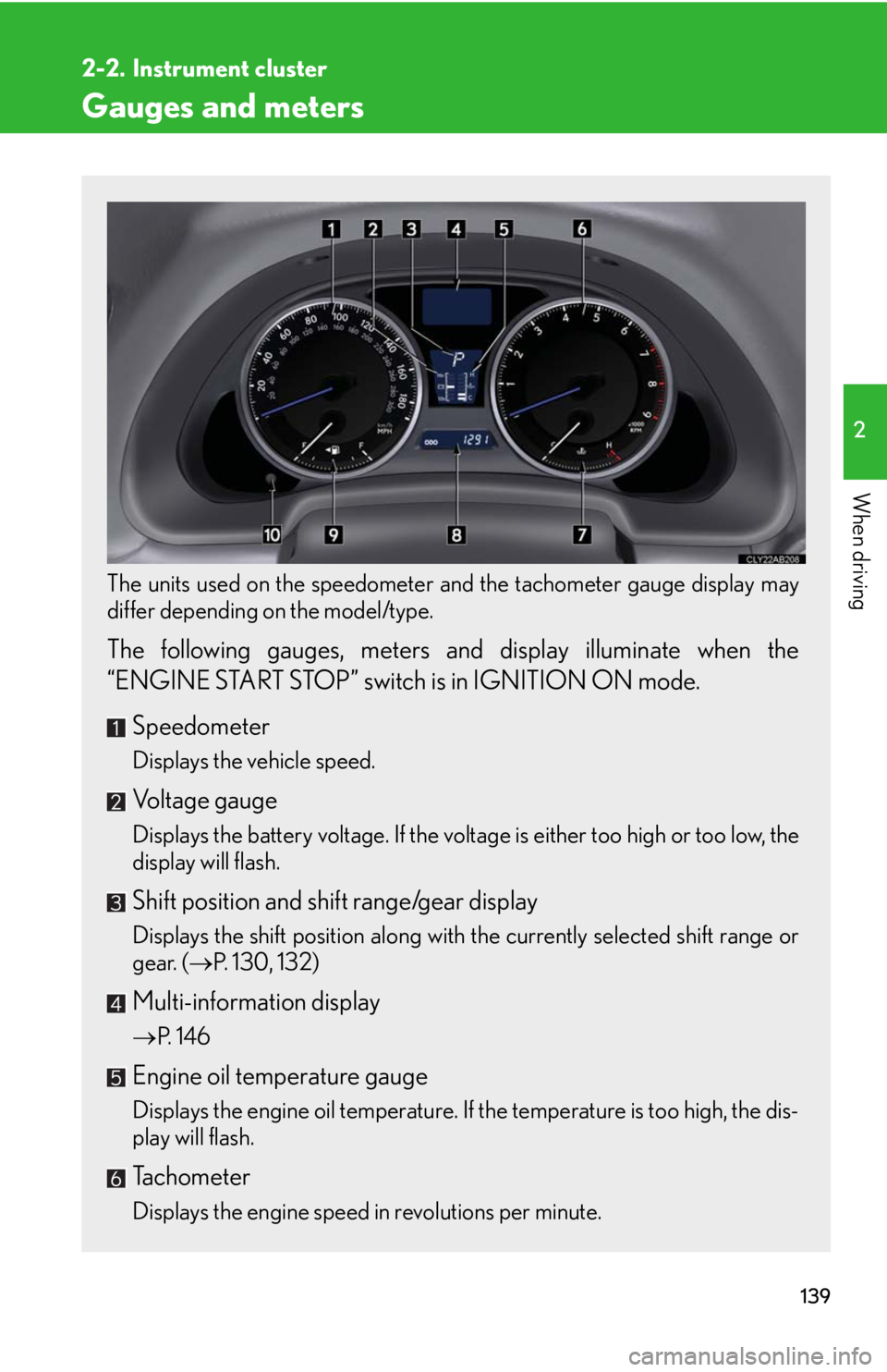 Lexus IS F 2010  Audio/video System / LEXUS 2010 IS F OWNERS MANUAL (OM53A25U) 139
2
When driving
2-2. Instrument cluster
Gauges and meters
The units used on the speedometer and the tachometer gauge display may
differ depending on the model/type.
 
The following gauges, meters a