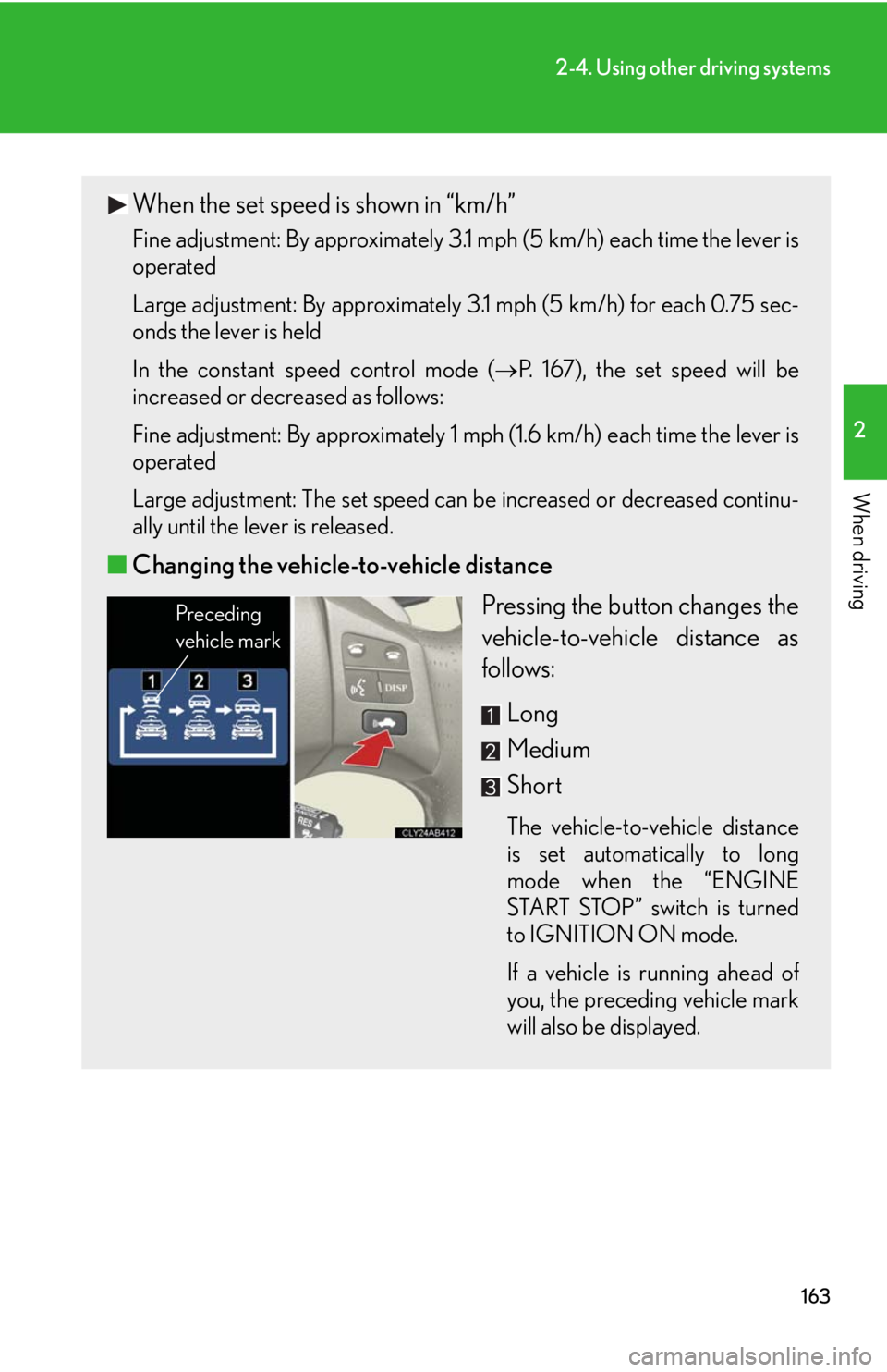 Lexus IS F 2010 Audio/video System / LEXUS 2010 IS F (OM53A25U) Owners Manual 163
2-4. Using other driving systems
2
When driving
When the set speed is shown in “km/h”
Fine adjustment: By approximately 3.1 mph (5 km/h) each time the lever is
operated
Large adjustment: By ap Lexus IS F 2010 Audio/video System / LEXUS 2010 IS F (OM53A25U) Owners Manual 163
2-4. Using other driving systems
2
When driving
When the set speed is shown in “km/h”
Fine adjustment: By approximately 3.1 mph (5 km/h) each time the lever is
operated
Large adjustment: By ap