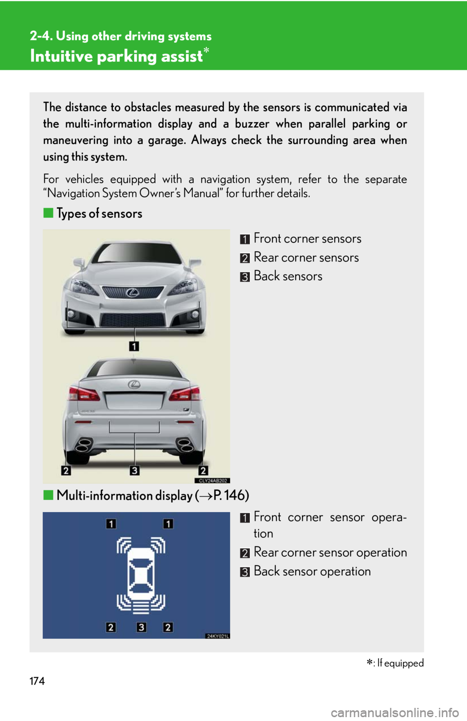 Lexus IS F 2010 Audio/video System / LEXUS 2010 IS F (OM53A25U) Owners Manual 174
2-4. Using other driving systems
Intuitive parking assist
: If equipped
The distance to obstacles measured by the sensors is communicated via
the multi-information display and a buzzer when Lexus IS F 2010 Audio/video System / LEXUS 2010 IS F (OM53A25U) Owners Manual 174
2-4. Using other driving systems
Intuitive parking assist
: If equipped
The distance to obstacles measured by the sensors is communicated via
the multi-information display and a buzzer when