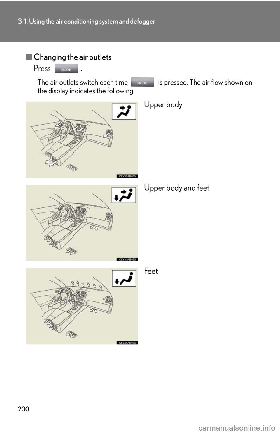 Lexus IS F 2010  Audio/video System / LEXUS 2010 IS F OWNERS MANUAL (OM53A25U) 200
3-1. Using the air conditioning system and defogger
■Changing the air outlets
Press .
The air outlets switch each time   is pressed. The air flow shown on
the display indicates the following.
Up