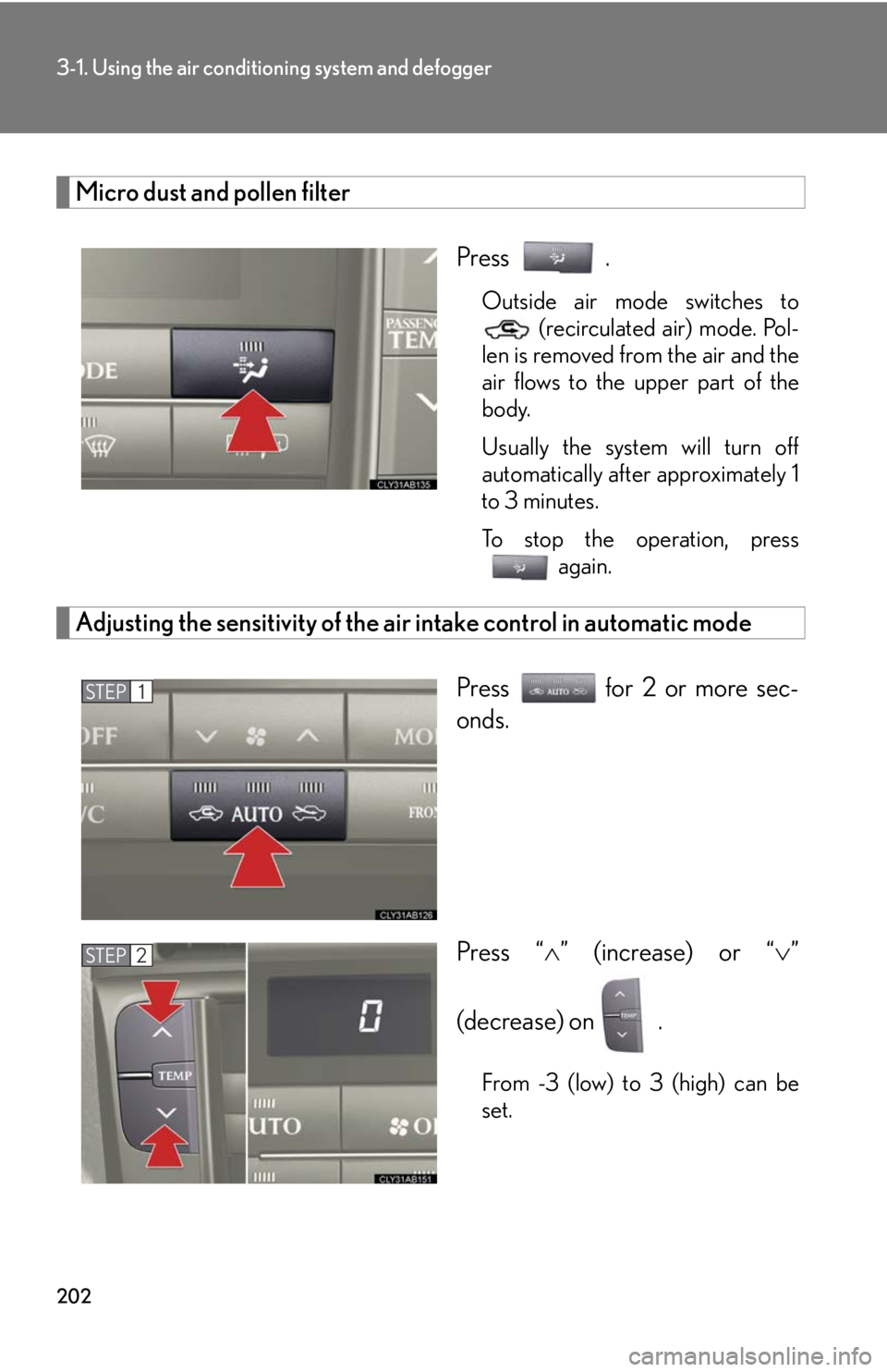 Lexus IS F 2010 Audio/video System / LEXUS 2010 IS F OWNERS MANUAL (OM53A25U) 202
3-1. Using the air conditioning system and defogger
Micro dust and pollen filter
Press .
Outside air mode switches to
(recirculated air) mode. Pol-
len is removed from the air and the
air flows t Lexus IS F 2010 Audio/video System / LEXUS 2010 IS F OWNERS MANUAL (OM53A25U) 202
3-1. Using the air conditioning system and defogger
Micro dust and pollen filter
Press .
Outside air mode switches to
(recirculated air) mode. Pol-
len is removed from the air and the
air flows t
