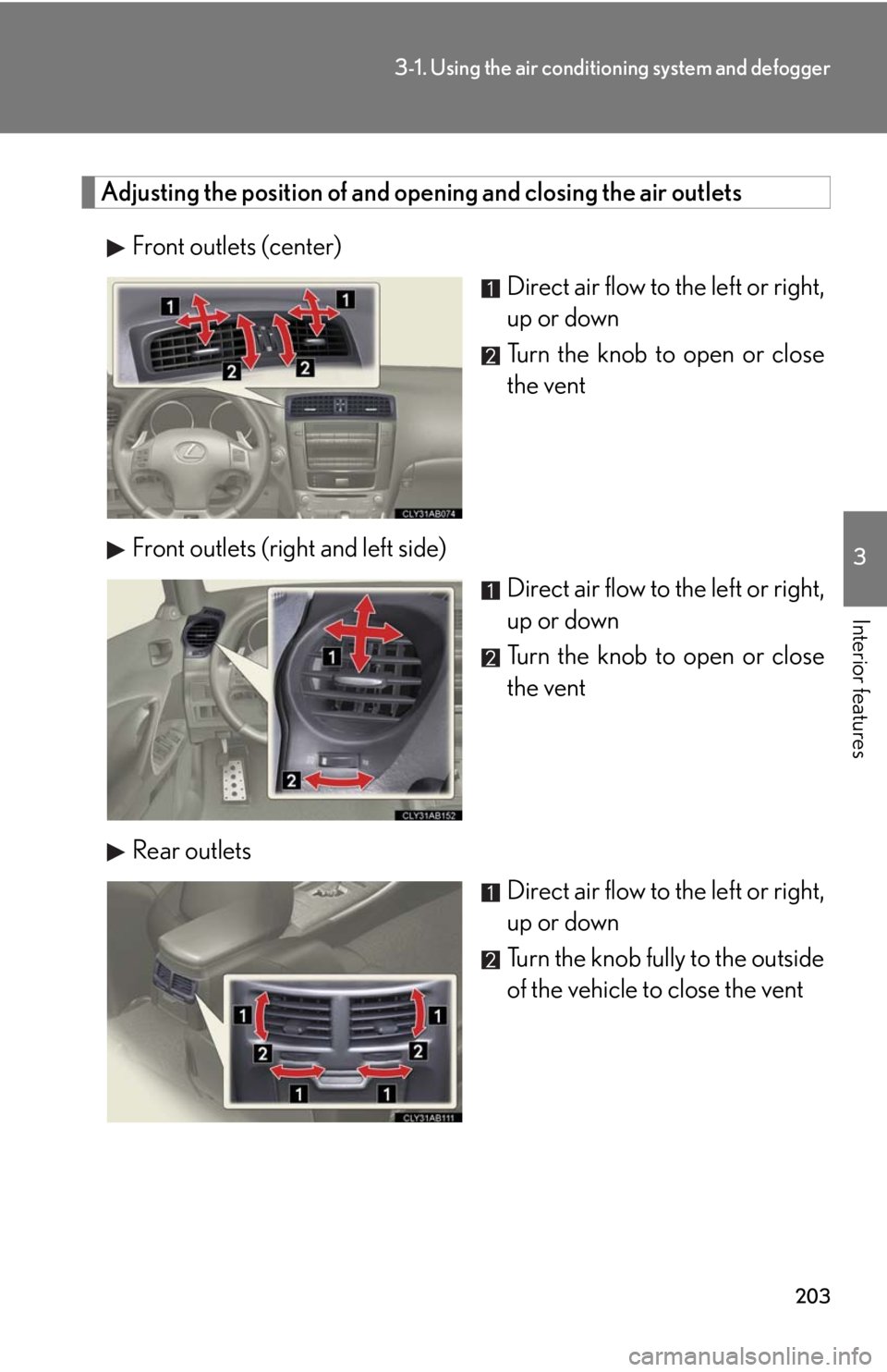 Lexus IS F 2010  Audio/video System / LEXUS 2010 IS F OWNERS MANUAL (OM53A25U) 203
3-1. Using the air conditioning system and defogger
3
Interior features
Adjusting the position of and opening and closing the air outlets
Front outlets (center)
Direct air flow to the left or righ