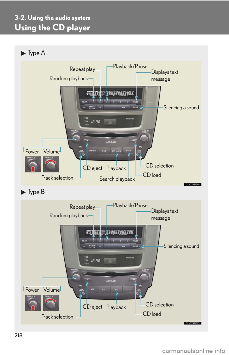 Lexus IS F 2010  Audio/video System / LEXUS 2010 IS F OWNERS MANUAL (OM53A25U) 218
3-2. Using the audio system
Using the CD player
Type A
Type B
Po w e r Vo l u m e
Track selectionCD eject
Playback
Search playbackCD loadCD selection
Random playbackRepeat play
Displays text 
mess