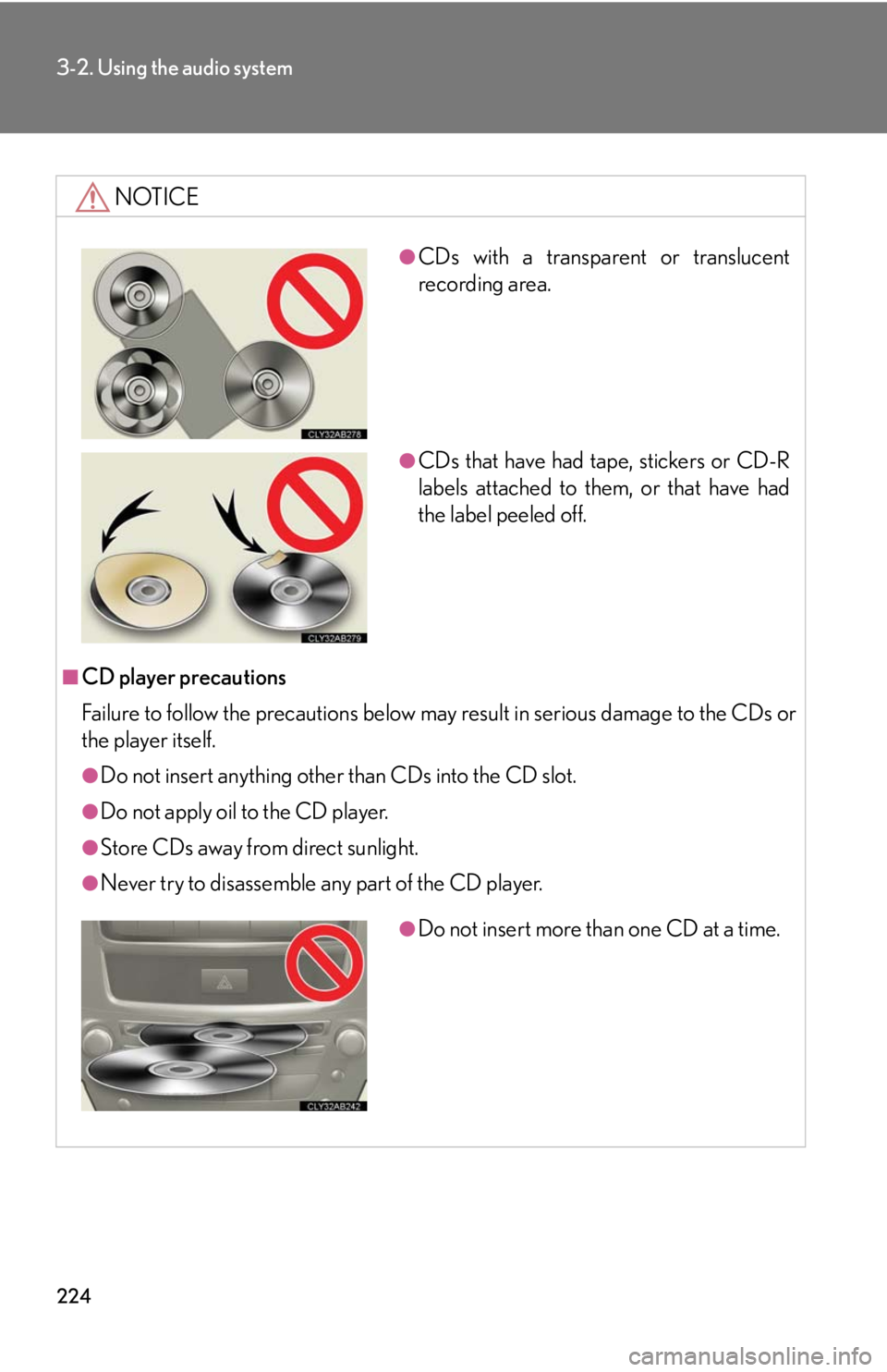 Lexus IS F 2010 Audio/video System / LEXUS 2010 IS F (OM53A25U) Repair Manual 224
3-2. Using the audio system
NOTICE
■CD player precautions
Failure to follow the precautions below may result in serious damage to the CDs or
the player itself.
●Do not insert anything other th Lexus IS F 2010 Audio/video System / LEXUS 2010 IS F (OM53A25U) Repair Manual 224
3-2. Using the audio system
NOTICE
■CD player precautions
Failure to follow the precautions below may result in serious damage to the CDs or
the player itself.
●Do not insert anything other th