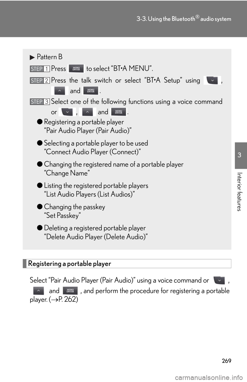 Lexus IS F 2010  Audio/video System / LEXUS 2010 IS F OWNERS MANUAL (OM53A25U) 269
3-3. Using the Bluetooth® audio system
3
Interior features
Registering a portable player
Select “Pair Audio Player (Pair Audio)” using a voice command or  ,
 and   , and perform the procedure