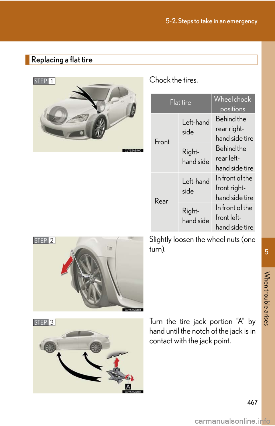 Lexus IS F 2010 Audio/video System / LEXUS 2010 IS F OWNERS MANUAL (OM53A25U) 5
When trouble arises
467
5-2. Steps to take in an emergency
Replacing a flat tire
Chock the tires.
Slightly loosen the wheel nuts (one
turn).
Turn the tire jack portion “A” by
hand until the notc Lexus IS F 2010 Audio/video System / LEXUS 2010 IS F OWNERS MANUAL (OM53A25U) 5
When trouble arises
467
5-2. Steps to take in an emergency
Replacing a flat tire
Chock the tires.
Slightly loosen the wheel nuts (one
turn).
Turn the tire jack portion “A” by
hand until the notc