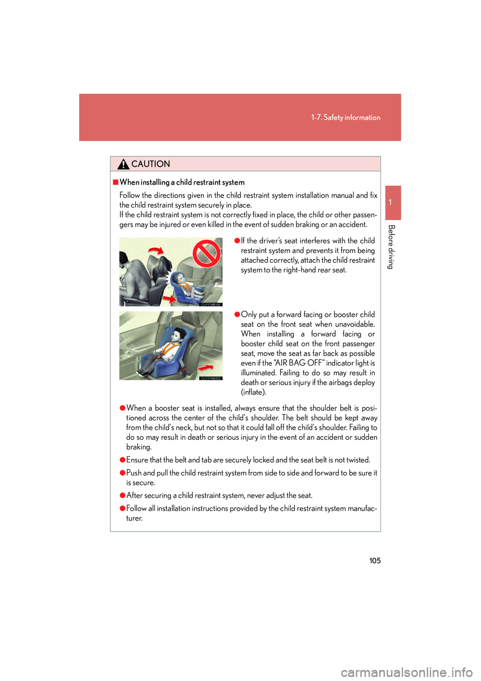 Lexus IS F 2009 User Guide 105
1-7. Safety information
1
Before driving
08_IS F_U_(L/O_0808)
CAUTION
■When installing a child restraint system
Follow the directions given in the child restraint system installation manual and Lexus IS F 2009 User Guide 105
1-7. Safety information
1
Before driving
08_IS F_U_(L/O_0808)
CAUTION
■When installing a child restraint system
Follow the directions given in the child restraint system installation manual and