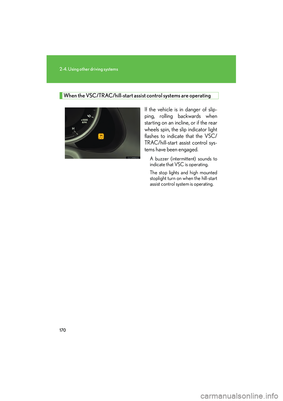 Lexus IS F 2009  Owners Manual 170
2-4. Using other driving systems
08_IS F_U_(L/O_0808)
When the VSC/TRAC/hill-start assist control systems are operating
If the vehicle is in danger of slip-
ping, rolling backwards when
starting o