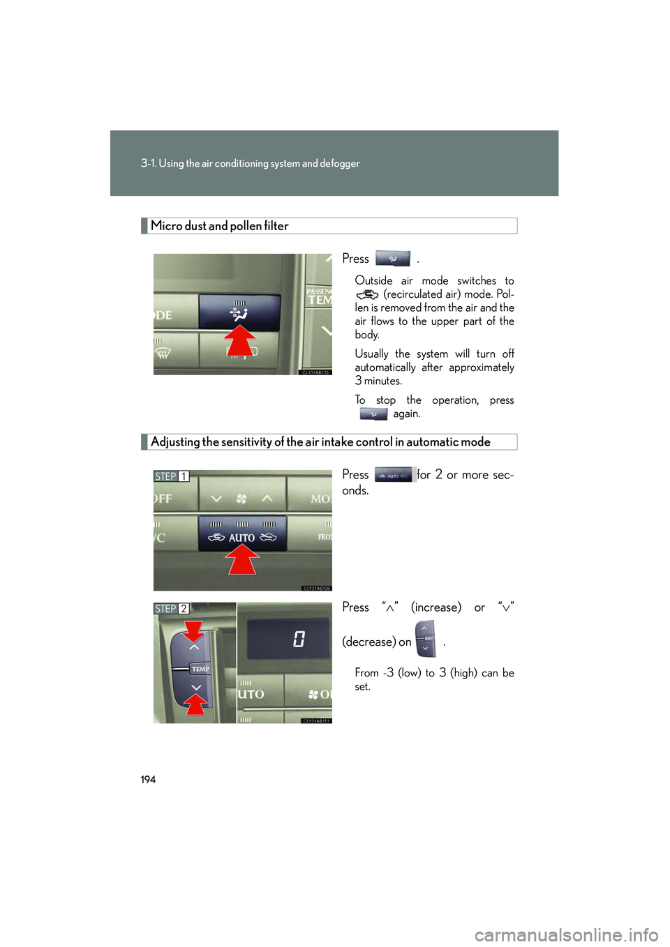 Lexus IS F 2009 Owners Manual 194
3-1. Using the air conditioning system and defogger
08_IS F_U_(L/O_0808)
Micro dust and pollen filterPress .
Outside air mode switches to (recirculated air) mode. Pol-
len is removed from the air Lexus IS F 2009 Owners Manual 194
3-1. Using the air conditioning system and defogger
08_IS F_U_(L/O_0808)
Micro dust and pollen filterPress .
Outside air mode switches to (recirculated air) mode. Pol-
len is removed from the air