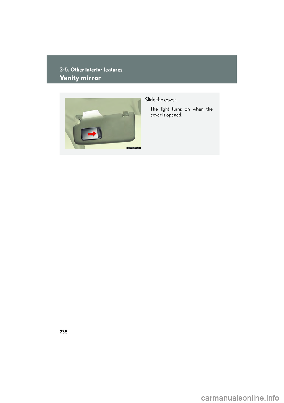 Lexus IS F 2009 Owners Guide 238
3-5. Other interior features
08_IS F_U_(L/O_0808)
Vanity mirror
Slide the cover.
The light turns on when the
cover is opened. Lexus IS F 2009 Owners Guide 238
3-5. Other interior features
08_IS F_U_(L/O_0808)
Vanity mirror
Slide the cover.
The light turns on when the
cover is opened.