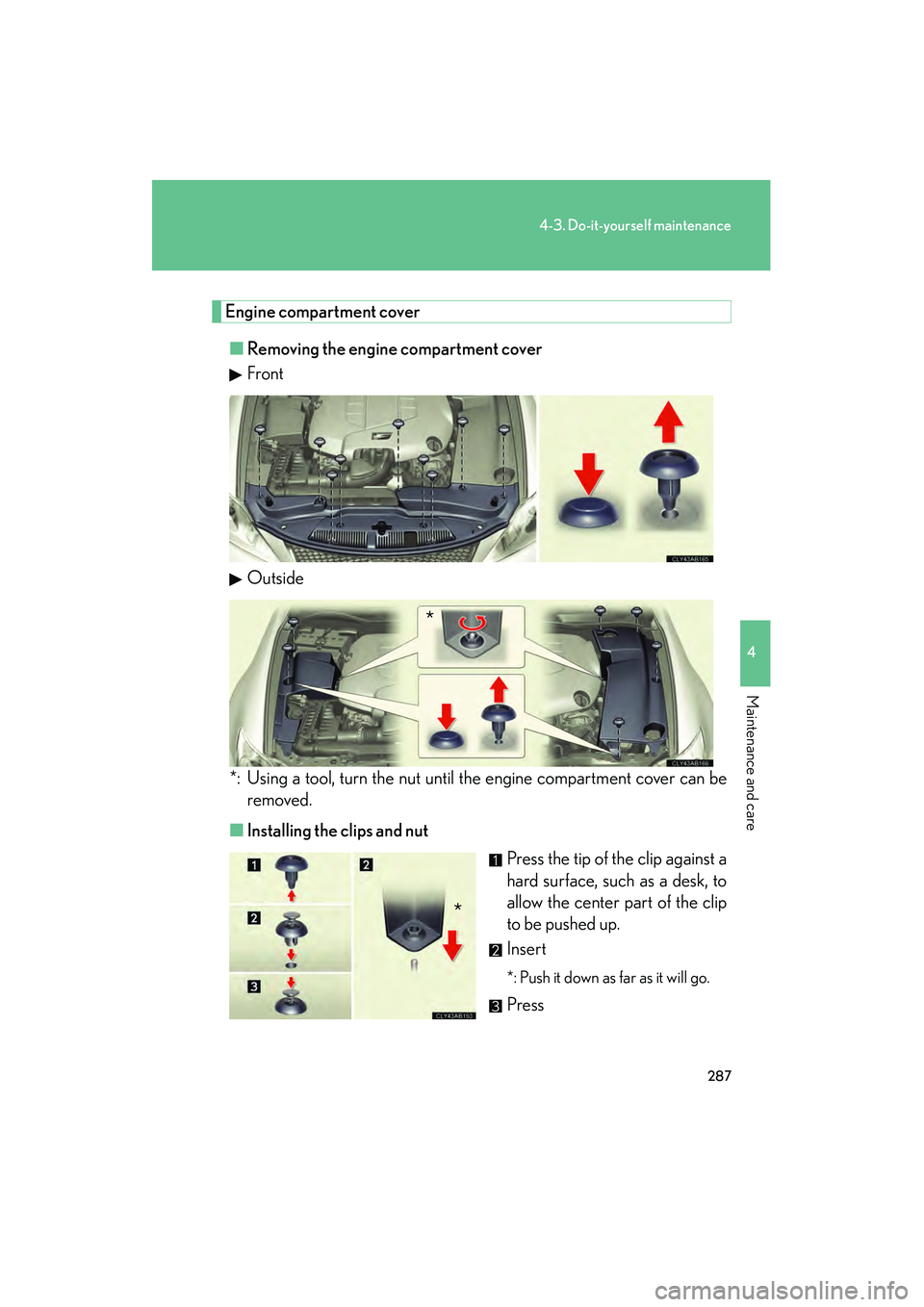 Lexus IS F 2009 Owners Manual 287
4-3. Do-it-yourself maintenance
4
Maintenance and care
08_IS F_U_(L/O_0808)
Engine compartment cover■ Removing the engine compartment cover
Front
Outside
*: Using a tool, turn the nut until the Lexus IS F 2009 Owners Manual 287
4-3. Do-it-yourself maintenance
4
Maintenance and care
08_IS F_U_(L/O_0808)
Engine compartment cover■ Removing the engine compartment cover
Front
Outside
*: Using a tool, turn the nut until the