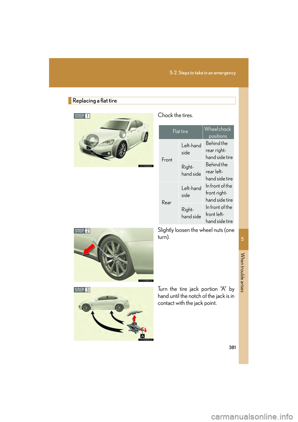 Lexus IS F 2009 Owners Manual 5
When trouble arises
381
5-2. Steps to take in an emergency
08_IS F_U_(L/O_0808)
Replacing a flat tireChock the tires.
Slightly loosen the wheel nuts (one
turn).
Turn the tire jack portion “A” by Lexus IS F 2009 Owners Manual 5
When trouble arises
381
5-2. Steps to take in an emergency
08_IS F_U_(L/O_0808)
Replacing a flat tireChock the tires.
Slightly loosen the wheel nuts (one
turn).
Turn the tire jack portion “A” by