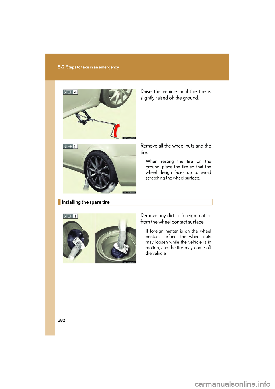 Lexus IS F 2009 Owners Manual 382
5-2. Steps to take in an emergency
08_IS F_U_(L/O_0808)Raise the vehicle until the tire is
slightly raised off the ground.
Remove all the wheel nuts and the
tire.
When resting the tire on the
grou Lexus IS F 2009 Owners Manual 382
5-2. Steps to take in an emergency
08_IS F_U_(L/O_0808)Raise the vehicle until the tire is
slightly raised off the ground.
Remove all the wheel nuts and the
tire.
When resting the tire on the
grou