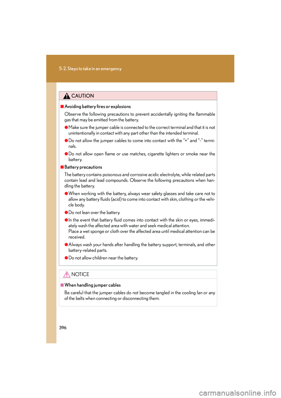 Lexus IS F 2009  Owners Manual 396
5-2. Steps to take in an emergency
08_IS F_U_(L/O_0808)
CAUTION
■Avoiding battery fires or explosions
Observe the following precautions to prevent accidentally igniting the flammable
gas that ma