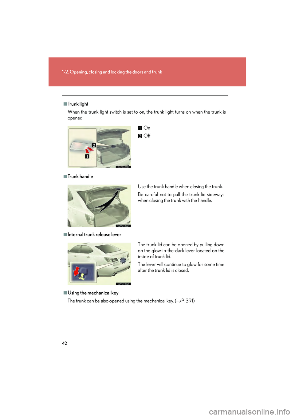 Lexus IS F 2009 Owners Guide 42
1-2. Opening, closing and locking the doors and trunk
08_IS F_U_(L/O_0808)
■Trunk light
When the trunk light switch is set to on, the trunk light turns on when the trunk is
opened.
■Tr u n k Lexus IS F 2009 Owners Guide 42
1-2. Opening, closing and locking the doors and trunk
08_IS F_U_(L/O_0808)
■Trunk light
When the trunk light switch is set to on, the trunk light turns on when the trunk is
opened.
■Tr u n k