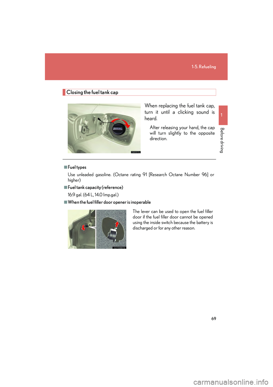 Lexus IS F 2009 Repair Manual 69
1-5. Refueling
1
Before driving
08_IS F_U_(L/O_0808)
Closing the fuel tank capWhen replacing the fuel tank cap,
turn it until a clicking sound is
heard.
After releasing your hand, the cap
will turn Lexus IS F 2009 Repair Manual 69
1-5. Refueling
1
Before driving
08_IS F_U_(L/O_0808)
Closing the fuel tank capWhen replacing the fuel tank cap,
turn it until a clicking sound is
heard.
After releasing your hand, the cap
will turn